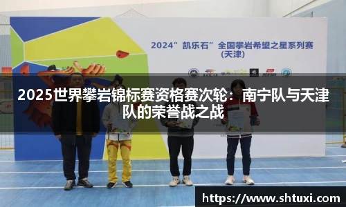 2025世界攀岩锦标赛资格赛次轮：南宁队与天津队的荣誉战之战