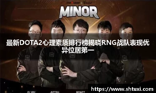 最新DOTA2心理素质排行榜揭晓RNG战队表现优异位居第一