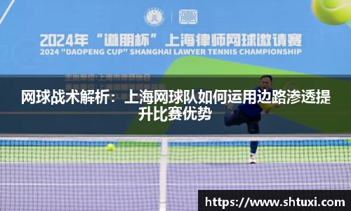 网球战术解析：上海网球队如何运用边路渗透提升比赛优势