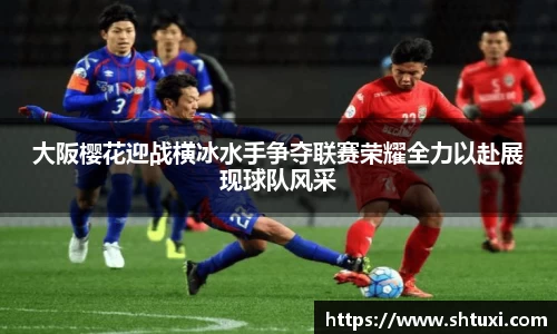大阪樱花迎战横冰水手争夺联赛荣耀全力以赴展现球队风采