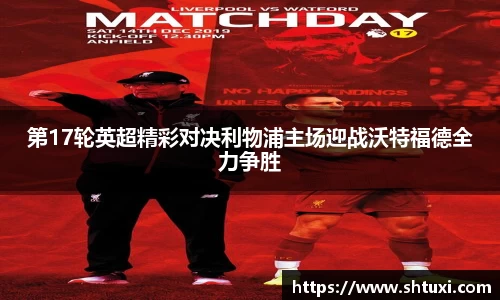 第17轮英超精彩对决利物浦主场迎战沃特福德全力争胜